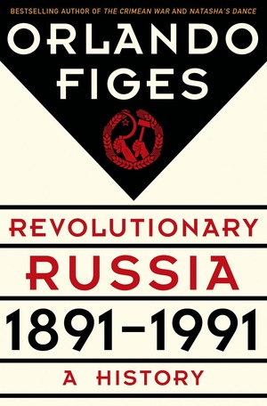 Revolutionary Russia, 1891-1991: A History by Orlando Figes