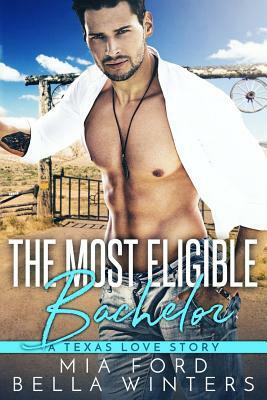 The Most Eligible Bachelor: A Texas Love Story by Bella Winters