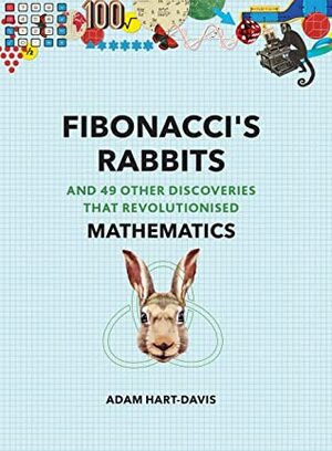 Fibonacci's Rabbits: And 49 Other Discoveries That Revolutionised Mathematics by Adam Hart-Davis
