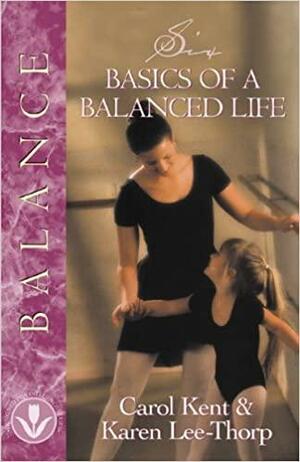 Six Basics of a Balanced Life by Karen Lee-Thorp, Mark A. Tabb