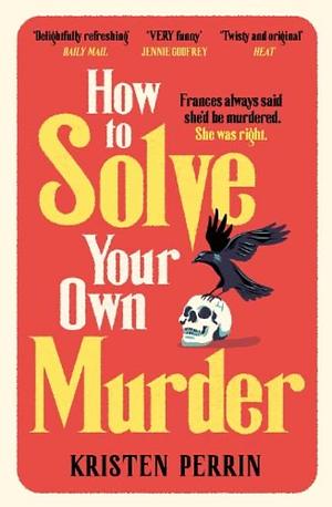 How to Solve Your Own Murder by Kristen Perrin