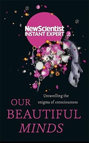 Your Conscious Mind: Unravelling the greatest mystery of the human brain (New Scientist Instant Expert) by New Scientist