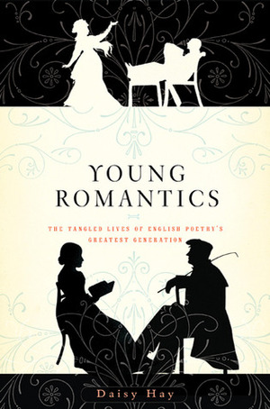 Young Romantics: The Tangled Lives of English Poetry's Greatest Generation by Daisy Hay