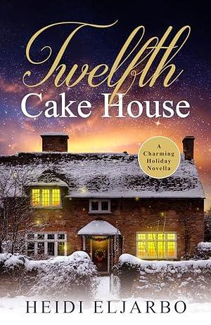 Twelfth Cake House: A delightful and witty historical sweet romance novella by Heidi Eljarbo, Heidi Eljarbo