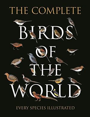 The Complete Birds of the World: Every Species Illustrated by Ber van Perlo, Jorge Raul Rodriguez Mata, Martin R de la Pe�a, Norman Arlott, Maurice Rumboll, Francisco Erize