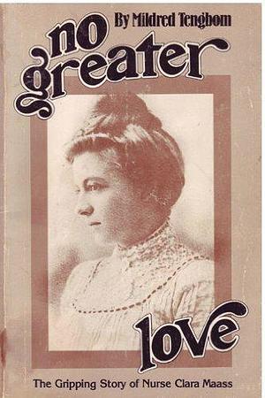 No Greater Love: The Gripping Story of Nurse Clara Maass by Mildred Tengbom