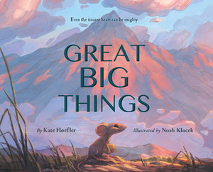 Great Big Things by Noah Klocek, Kate Hoefler