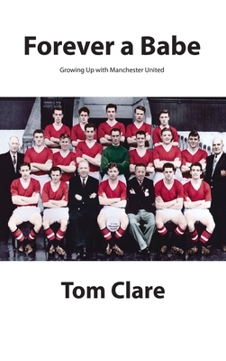 Forever a Babe: Growing Up With Manchester United by Tom Clare