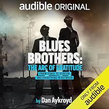 The Blues Brothers: The Arc of Gratitude by Dan Aykroyd