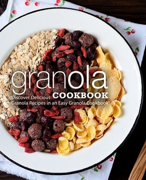 Granola Cookbook: Discover Delicious Granola Recipes in an Easy Granola Cookbook by Booksumo Press