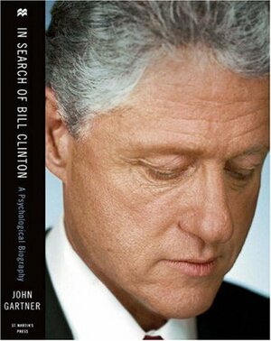 In Search of Bill Clinton: A Psychological Biography by John D. Gartner