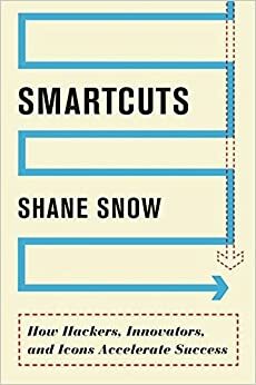 Scurtături inteligente: Cum reuşesc hackerii, inovatorii şi figurile emblematice să accelereze succesul by Shane Snow