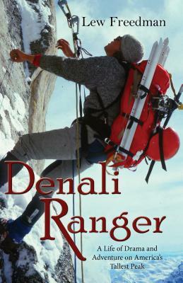 Denali Ranger: A Life of Drama and Adventure on America's Tallest Peak by Lew Freedman