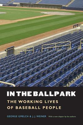 In the Ballpark: The Working Lives of Baseball People by J. J. Weiner, George Gmelch