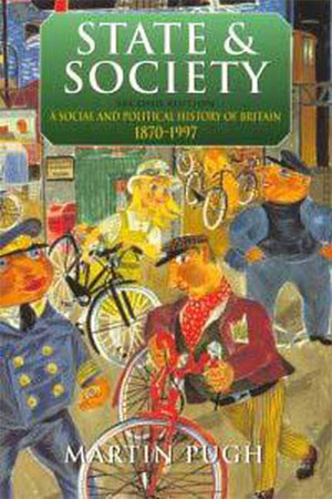 State And Society: A Social and Political History of Britain, 1870-1997 by Martin Pugh