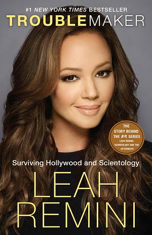 Troublemaker: Surviving Hollywood and Scientology by Leah Remini