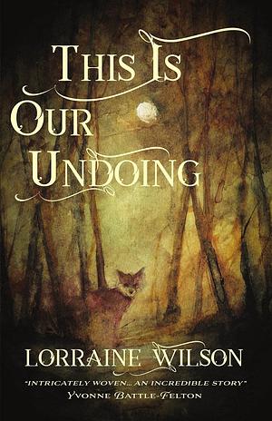 This is Our Undoing by Lorraine Wilson, Lorraine Wilson