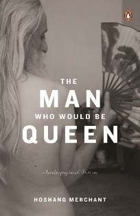 The Man Who Would be Queen: Autobiographical Fictions by Hoshang Merchant