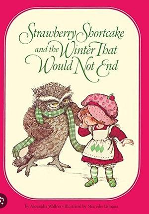 Strawberry Shortcake And The Winter That Would Not End by Alexandra Wallner