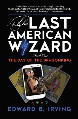 The Day of the Dragonking: Book 1 of the Last American Wizard by Edward B. Irving