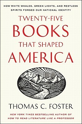 Twenty-five Books That Shaped America: How White Whales, Green Lights, and Restless Spirits Forged Our National Identity by Thomas C. Foster, Sean Pratt