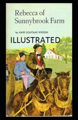 Rebecca of Sunnybrook Farm Illustrated by Kate Douglas Wiggin