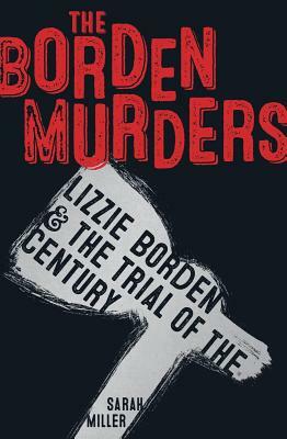 The Borden Murders: Lizzie Borden & the Trial of the Century by Sarah Miller