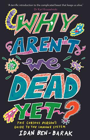 Why aren't we dead yet? : the survivor's guide to the immune system by Idan Ben-Barak, Idan Ben-Barak