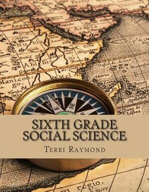 Sixth Grade Social Science: (For Homeschool or Extra Practice) by Terri Raymond