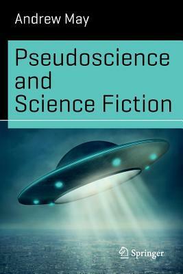Pseudoscience and Science Fiction by Andrew May