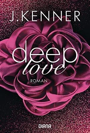 Deep Love: Roman by J. Kenner