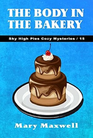 The Body in the Bakery by Mary Maxwell
