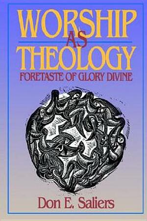 Worship as Theology: Foretaste of Glory Divine by Don E. Saliers