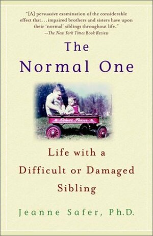 The Normal One: Life with a Difficult or Damaged Sibling by Jeanne Safer