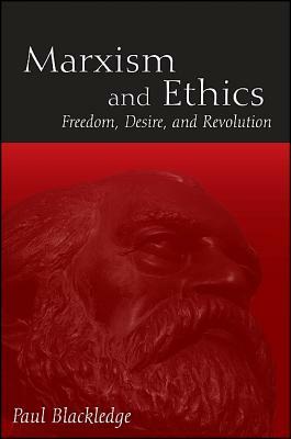 Marxism and Ethics: Freedom, Desire, and Revolution by Paul Blackledge
