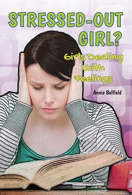 Stressed-Out Girl?: Girls Dealing with Feelings by Annie Belfield