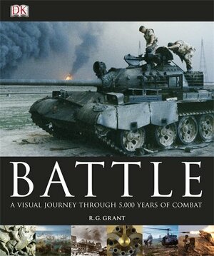 Battle: A Visual Journey Through 5,000 Years of Combat. R.G. Grant by R.G. Grant