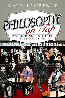Philosophy on Tap: Pint-Sized Puzzles for the Pub Philosopher by Matt Lawrence