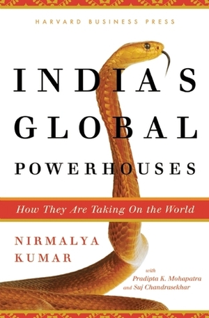 India's Global Powerhouses: How They Are Taking on the World by Pradipta K. Mohapatra, Suj Chandrasekhar, Nirmalya Kumar