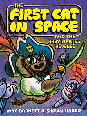 The First Cat in Space and the Baby Pirate's Revenge by Mac Barnett