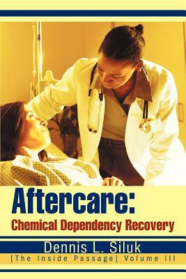 Aftercare: Chemical Dependency Recovery: [The Inside Passage] Volume III by Dennis L. Siluk