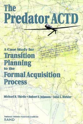 The Predator Actd: A Case Study for Transition Planning to the Formal Acquisition Process by Robert V. Johnson, Michael R. Thirtle, John L. Birkler