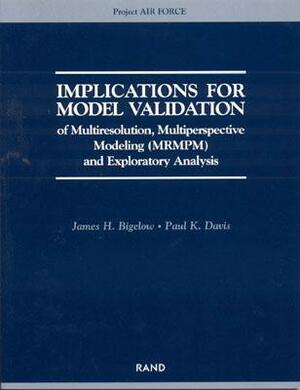 Implications for Model Validation of Multiresolution, Multiperspective Modeling {mrmpm} and Exploratory Analysis by Paul K. Davis, James H. Bigelow