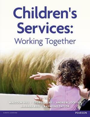 Children's Services: Working Together by Sir George Head, Malcolm Hill, Andrew Lockyer