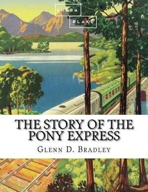 The Story of the Pony Express by Sheba Blake, Glenn D. Bradley