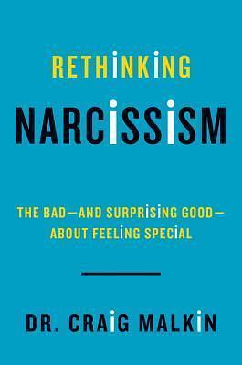 Rethinking Narcissism: The Bad---And Surprising Good---About Feeling Special by Craig Malkin, Craig Malkin