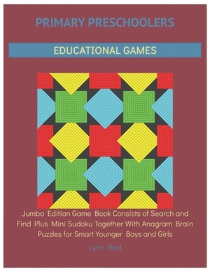 Primary Preschoolers Educational Games: Jumbo Edition Game Book Consists of Search and Find Plus Mini Sudoku Together With Anagram Brain Puzzles for S by Lynn Red