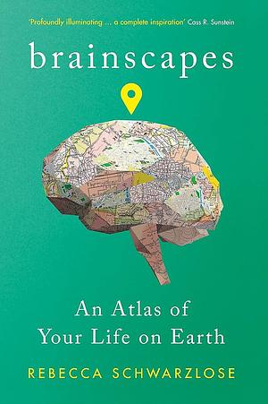 Brainscapes: An Atlas of Your Life on Earth by Rebecca Schwarzlose