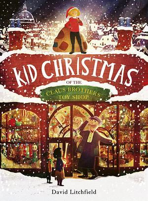 Kid Christmas: of the Claus Brothers Toy Shop by David Litchfield, David Litchfield