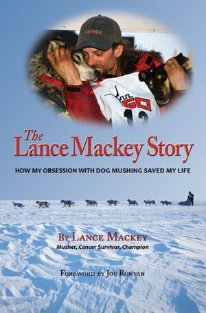 The Lance Mackey Story by Lance Mackey, Joe Runyan